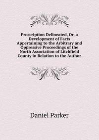 Proscription Delineated, Or, a Development of Facts Appertaining to the Arbitrary and Oppressive Proceedings of the North Association of Litchfield County in Relation to the Author