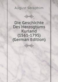 Die Geschichte Des Herzogtums Kurland (1561-1795) (German Edition)