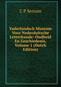 Vaderlandsch Museum Voor Nederduitsche Letterkunde: Oudheid En Geschiedenis, Volume 1 (Dutch Edition)