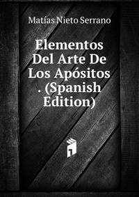 Elementos Del Arte De Los Apositos . (Spanish Edition)