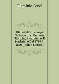 Gli Israeliti D'europa Nella Civilt?: Memorie Storiche, Biografiche, E Statistiche Dal 1789 Al 1870 (Italian Edition)