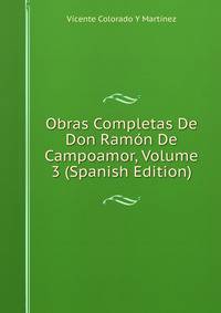 Obras Completas De Don Ramon De Campoamor, Volume 3 (Spanish Edition)