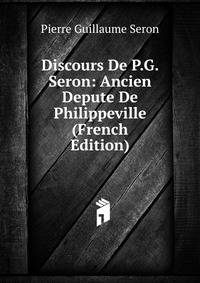Discours De P.G. Seron: Ancien Depute De Philippeville (French Edition)