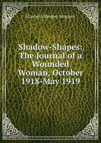 Shadow-Shapes: The Journal of a Wounded Woman, October 1918-May 1919