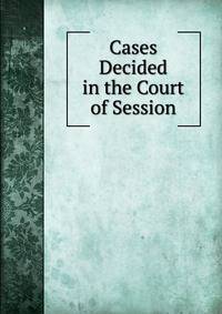 Cases Decided in the Court of Session