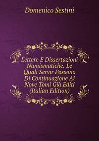 Lettere E Dissertazioni Numismatiche: Le Quali Servir Possono Di Continuazione Ai Nove Tomi Gia Editi (Italian Edition)