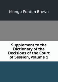 Supplement to the Dictionary of the Decisions of the Court of Session, Volume 1