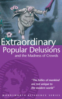 Extraordinary Popular Delusions and The Madness of Crowds