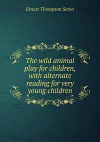 The wild animal play for children, with alternate reading for very young children