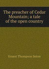The preacher of Cedar Mountain; a tale of the open country