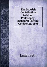 The Scottish Contribution to Moral Philosophy: Inaugural Lecture, October 21, 1898