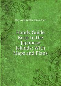 Handy Guide Book to the Japanese Islands: With Maps and Plans