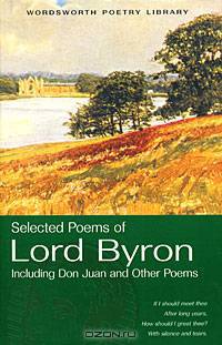 The Selected Poems of Lord Byron. Including Don Juan and Other Poems