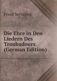 Die Ehre in Den Liedern Des Troubadours (German Edition)