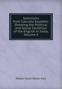 Selections from Calcutta Gazettes: Showing the Political and Social Condition of the English in India, Volume 4