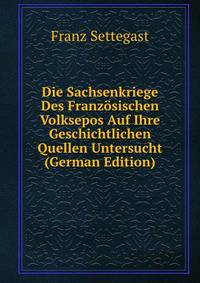 Die Sachsenkriege Des Franzosischen Volksepos Auf Ihre Geschichtlichen Quellen Untersucht (German Edition)