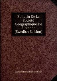 Bulletin De La Societe Geographique De Finlande (Swedish Edition)