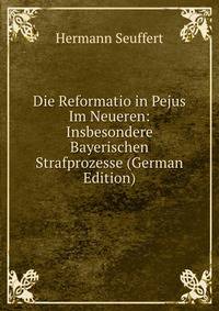 Die Reformatio in Pejus Im Neueren: Insbesondere Bayerischen Strafprozesse (German Edition)