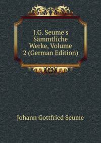 J.G. Seume's S?mmtliche Werke, Volume 2 (German Edition)