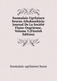 Suomalais-Ugrilaisen Seuran Aikakauskirja: Journal De La Societe Finno-Ougrienne, Volume 3 (Finnish Edition)