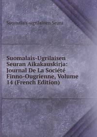 Suomalais-Ugrilaisen Seuran Aikakauskirja: Journal De La Societe Finno-Ougrienne, Volume 14 (French Edition)