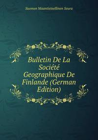 Bulletin De La Societe Geographique De Finlande (German Edition)
