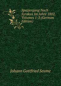 Spaziergang Nach Syrakus Im Jahre 1802, Volumes 1-3 (German Edition)