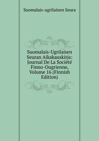 Suomalais-Ugrilaisen Seuran Aikakauskirja: Journal De La Societe Finno-Ougrienne, Volume 16 (Finnish Edition)