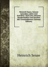 Heinrich Susos, Genant Amandus, Leben Und Schriften: Nach Den Altesten Handschriften Und Drucken Mit Unverandertem (German Edition)