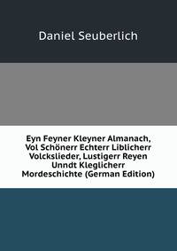 Eyn Feyner Kleyner Almanach, Vol Schonerr Echterr Liblicherr Volckslieder, Lustigerr Reyen Unndt Kleglicherr Mordeschichte (German Edition)