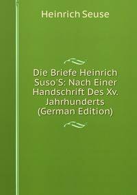 Die Briefe Heinrich Suso'S: Nach Einer Handschrift Des Xv. Jahrhunderts (German Edition)