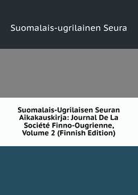 Suomalais-Ugrilaisen Seuran Aikakauskirja: Journal De La Soci?t? Finno-Ougrienne, Volume 2 (Finnish Edition)