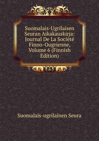 Suomalais-Ugrilaisen Seuran Aikakauskirja: Journal De La Societe Finno-Ougrienne, Volume 6 (Finnish Edition)