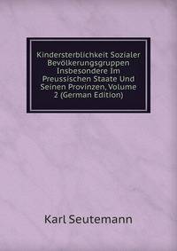 Kindersterblichkeit Sozialer Bevolkerungsgruppen Insbesondere Im Preussischen Staate Und Seinen Provinzen, Volume 2 (German Edition)