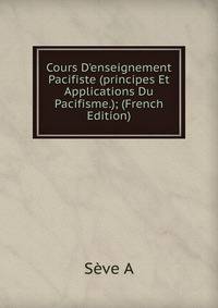 Cours D'enseignement Pacifiste (principes Et Applications Du Pacifisme.); (French Edition)