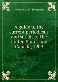 A guide to the current periodicals and serials of the United States and Canada, 1909