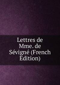 Lettres de Mme. de Sevigne (French Edition)
