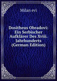 Dositheus Obradovi: Ein Serbischer Aufklarer Des Xviii. Jahrhunderts (German Edition)