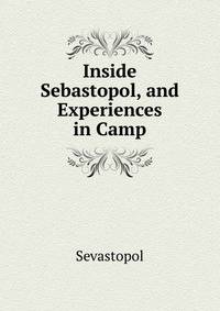 Inside Sebastopol, and Experiences in Camp