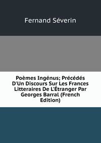 Po?mes Ing?nus; Pr?c?d?s D'Un Discours Sur Les Frances Litteraires De L'?tranger Par Georges Barral (French Edition)
