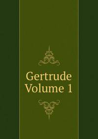 Gertrude Volume 1