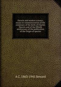 Darwin and modern science; essays in commemoration of the centenary of the birth of Charles Darwin and of the fiftieth anniversary of the publication of the Origin of species