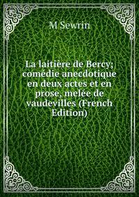 La laitiere de Bercy; comedie anecdotique en deux actes et en prose, melee de vaudevilles (French Edition)