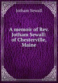 A memoir of Rev. Jotham Sewall: of Chesterville, Maine