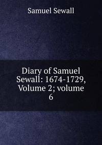 Diary of Samuel Sewall: 1674-1729, Volume 2; volume 6