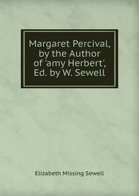 Margaret Percival, by the Author of 'amy Herbert', Ed. by W. Sewell