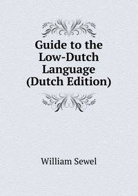 Guide to the Low-Dutch Language (Dutch Edition)