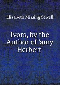 Ivors, by the Author of 'amy Herbert'.