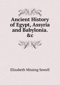 Ancient History of Egypt, Assyria and Babylonia. &amp;c