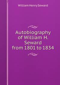 Autobiography of William H. Seward from 1801 to 1834